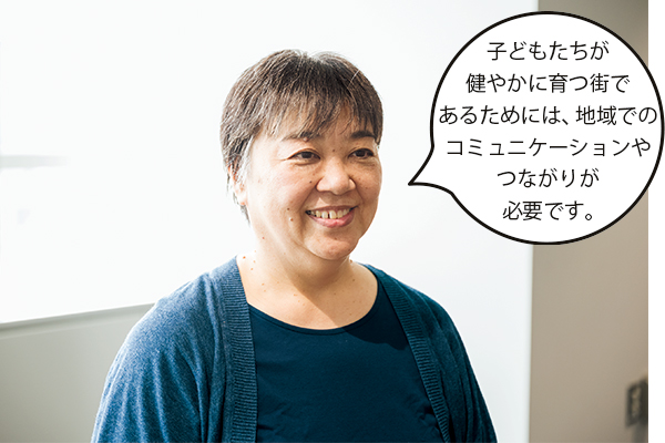 吉田文子(よしだふみこ)さん「子どもたちが健やかに育つ街であるためには、地域でのコミュニケーションやつながりが必要です。」