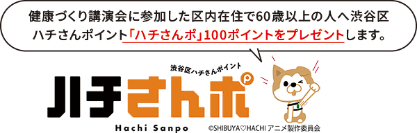 健康づくり講演会に参加した区内在住で60歳以上の人へ渋谷区ハチさんポイント「ハチさんポ」100ポイントをプレゼントします。