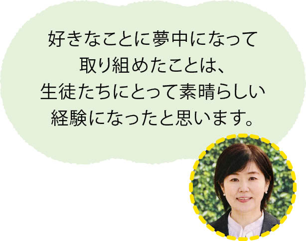 伊藤美和先生「好きなことに夢中になって取り組めたことは、生徒たちにとって素晴らしい経験になったと思います。」